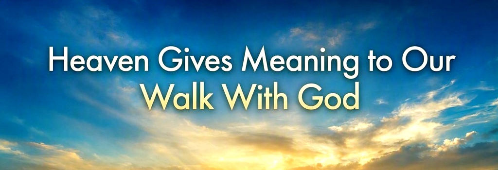 Bright heavenly path with gold and blue tones and the text “Heaven Gives Meaning to Our Walk With God,” symbolizing how eternity shapes the believer’s daily walk.
